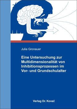 Eine Untersuchung zur Multidimensionalität von Inhibitionsprozessen im Vor- und Grundschulalter von Gronauer,  Julia