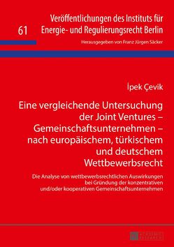 Eine vergleichende Untersuchung der Joint Ventures – Gemeinschaftsunternehmen – nach europäischem, türkischem und deutschem Wettbewerbsrecht von Cevik,  Ipek