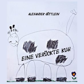 Eine verrückte Kuh von Güttlein,  Alexander