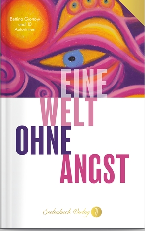 Eine Welt ohne Angst von Anja Samya,  Voßmann, Anja,  Frankhauser, Bettina,  Gronow, Claudia,  Stumpf, Elena,  Wienkotte, Gabriela,  Glettler, Heidrun,  Klaua, Rosemarie,  Beier, Sandra,  Weißflor, Saskia,  Krüger, Silvia,  Meierova