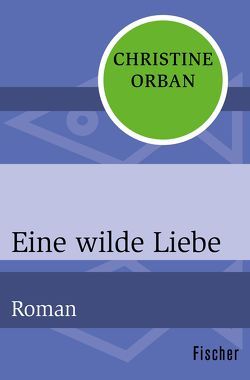 Eine wilde Liebe von Gabler,  Irmengard, Orban,  Christine