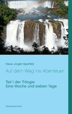 Eine Woche und sieben Tage – Auf dem Weg ins Abenteuer von Sparfeld,  Klaus-Jürgen