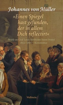 „Einen Spiegel hast gefunden, der in allem Dich reflectirt“ von von Müller,  Johannes, Weibel,  André