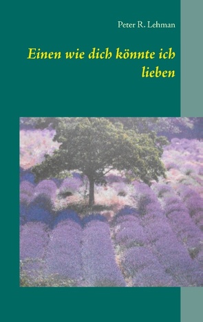 Einen wie dich könnte ich lieben von Lehman,  Peter R.