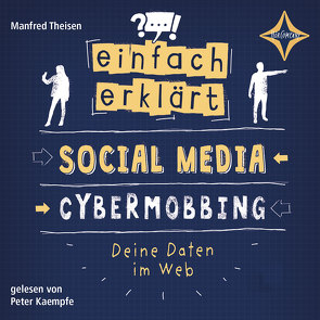 Einfach erklärt – Social Media – Cybermobbing – Deine Daten im Web von Kaempfe,  Peter, Theisen,  Manfred