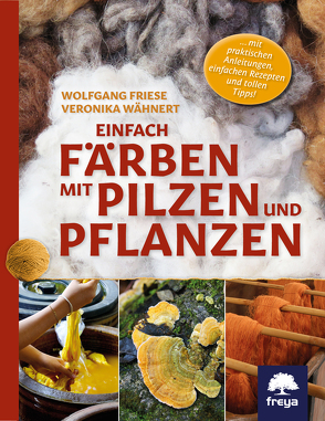 Einfach färben mit Pilzen und Pflanzen von Friese,  Wolfgang, Wähnert,  Veronika