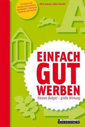 Einfach gut werben – Kleines Budget – große Wirkung von Geheeb,  Oliver, Gröschel,  Lothar