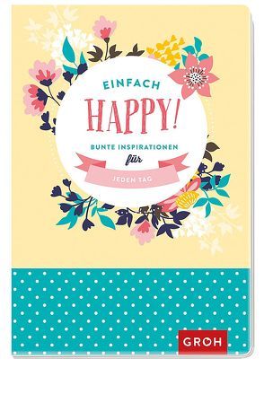 Einfach happy! Bunte Inspirationen für jeden Tag von Groh Verlag