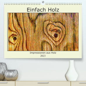 Einfach Holz (Premium, hochwertiger DIN A2 Wandkalender 2023, Kunstdruck in Hochglanz) von Golz,  Uwe