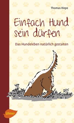 Einfach Hund sein dürfen von Riepe,  Thomas