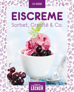 Einfach lecker: Eiscreme, Sorbet, Granité & Co von Maranik,  Eliq