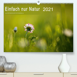 Einfach nur Natur (Premium, hochwertiger DIN A2 Wandkalender 2021, Kunstdruck in Hochglanz) von Schiller,  Petra