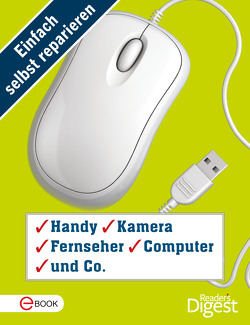 Einfach selbst reparieren – Handy, Kamera, Fernseher, Computer und Co.