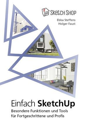 Einfach SketchUp – Besondere Funktionen und Tools für Fortgeschrittene und Profis von Faust,  Holger, Steffens,  Ebba
