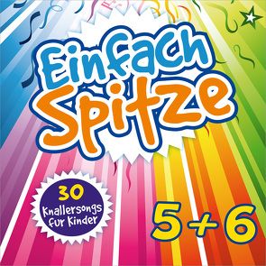 Einfach Spitze 5 & 6 von Binder,  Norbert, Claus,  Andreas, Die Donnersöhne,  Musical-Kids, Die Rasselbande, Die Rinks & Freunde, Florence Joy, Heizmann,  Hella, Kallauch,  Daniel, KISI-KIDS, Klein,  Thomas, Lorenz,  Sara, Madarasz,  Kris, Müllerbauer,  Mike, Mumssen,  Elisabeth, Natterer,  Pamela, Rauch,  Stefan, Rink,  Fabienne, Roth,  Johannes, Schuffenhauer,  Tobias, Siebert,  Véronique, Sunshine Kids, van Dooren,  Naomi