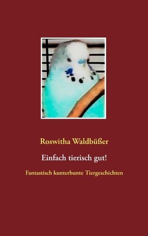 Einfach tierisch gut! von Waldbüßer,  Roswitha