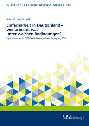 Einfacharbeit in Deutschland – wer arbeitet was und unter welchen Bedingungen? von Hall,  Anja, Sevindik,  Ugur