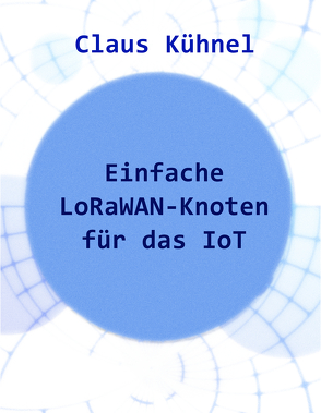 Einfache LoRaWAN-Knoten für das IoT von Kühnel,  Claus