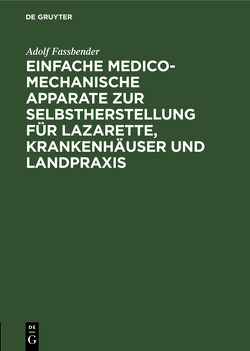 Einfache medico-mechanische Apparate zur Selbstherstellung für Lazarette, Krankenhäuser und Landpraxis von Fassbender,  Adolf