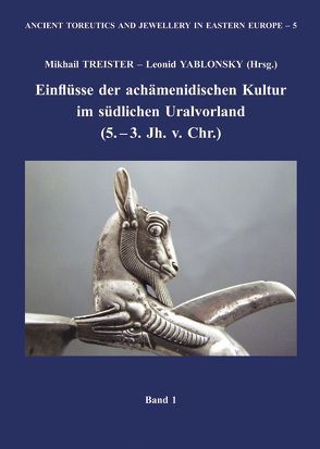 Einflüsse der achämenidischen Kultur im südlichen Uralvorland (5. – 3. Jh. v. Chr.) von Treister,  Mikhail, Yablonsky,  Leonid