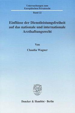 Einflüsse der Dienstleistungsfreiheit auf das nationale und internationale Arzthaftungsrecht. von Wagner,  Claudia