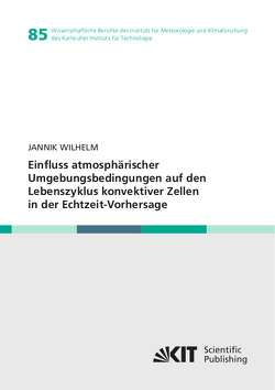 Einfluss atmosphärischer Umgebungsbedingungen auf den Lebenszyklus konvektiver Zellen in der Echtzeit-Vorhersage von Wilhelm,  Jannik