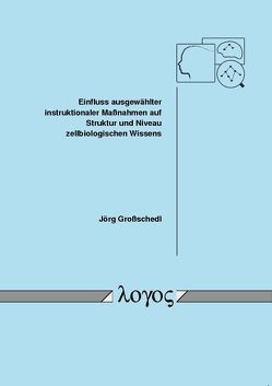 Einfluss ausgewählter instruktionaler Maßnahmen auf Struktur und Niveau zellbiologischen Wissens von Großschedl,  Jörg