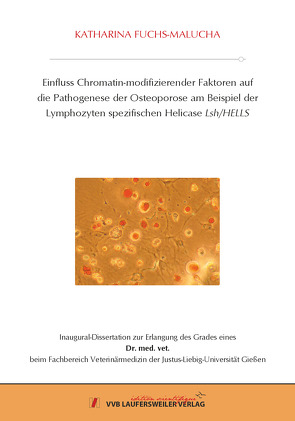 Einfluss Chromatin-modifizierender Faktoren auf die Pathogenese der Osteoporose am Beispiel der Lymphozytenspezifischen Helicase Lsh/HELLS von Fuchs-Malucha,  Katharina