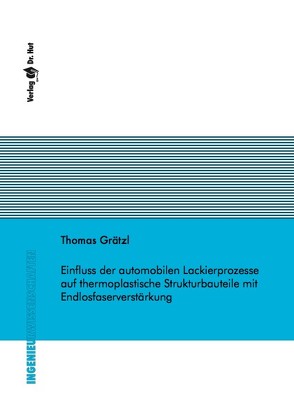 Einfluss der automobilen Lackierprozesse auf thermoplastische Strukturbauteile mit Endlosfaserverstärkung von Grätzl,  Thomas