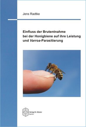 Einfluss der Brutentnahme bei der Honigbiene auf ihre Leistung und Varroa-Parasitierung von Radtke,  Jens
