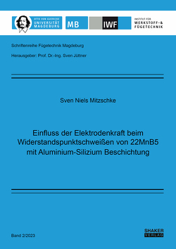 Einfluss der Elektrodenkraft beim Widerstandspunktschweißen von 22MnB5 mit Aluminium-Silizium Beschichtung von Mitzschke,  Sven Niels