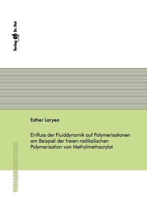 Einfluss der Fluiddynamik auf Polymerisationen am Beispiel der freien radikalischen Polymerisation von Methylmethacrylat von Laryea,  Esther