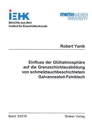 Einfluss der Glühatmosphäre auf die Grenzschichtausbildung von schmelztauchbeschichtetem Galvannealed-Feinblech von Yanik,  Robert