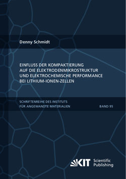 Einfluss der Kompaktierung auf die Elektrodenmikrostruktur und elektrochemische Performance bei Lithium-Ionen-Zellen von Schmidt,  Denny