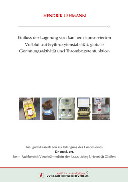 Einfluss der Lagerung von kaninem konservierten Vollblut auf Erythrozytenstabilität, globale Gerinnungsaktivität und Thrombozytenfunktion von Lehmann,  Hendrik