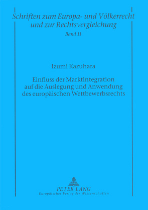 Einfluss der Marktintegration auf die Auslegung und Anwendung des europäischen Wettbewerbsrechts von Kazuhara,  Izumi