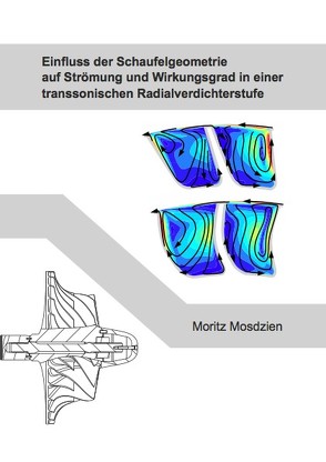 Einfluss der Schaufelgeometrie auf Strömung und Wirkungsgrad in einer transsonischen Radialverdichterstufe von Mosdzien,  Moritz