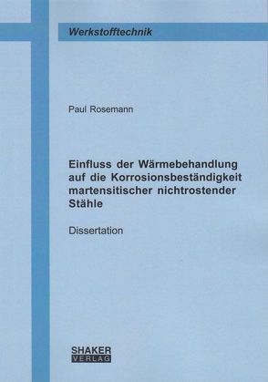 Einfluss der Wärmebehandlung auf die Korrosionsbeständigkeit martensitischer nichtrostender Stähle von Rosemann,  Paul