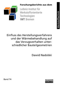 Einfluss des Herstellungsverfahrens und der Wärmebehandlung auf das Verzugsverhalten unterschiedlicher Bauteilgeometrien von Nadolski,  Dawid