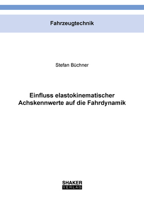 Einfluss elastokinematischer Achskennwerte auf die Fahrdynamik von Büchner,  Stefan