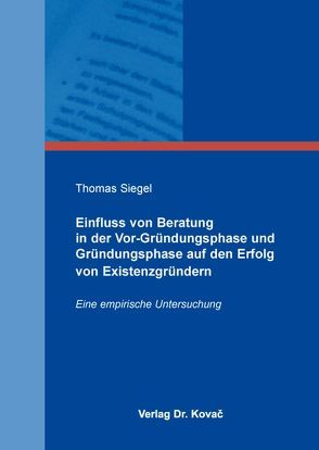 Einfluss von Beratung in der Vor-Gründungsphase und Gründungsphase auf den Erfolg von Existenzgründern von Siegel,  Thomas