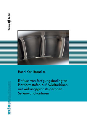 Einfluss von fertigungsbedingten Plattformstufen auf Axialturbinen mit wirkungsgradsteigernden Seitenwandkonturen von Brandies,  Henri Karl
