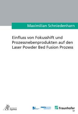 Einfluss von Fokusshift und Prozessnebenprodukten auf den Laser Powder Bed Fusion Prozess von Schniedenharn,  Maximilian