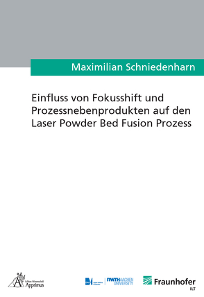 Einfluss von Fokusshift und Prozessnebenprodukten auf den Laser Powder Bed Fusion Prozess von Schniedenharn,  Maximilian