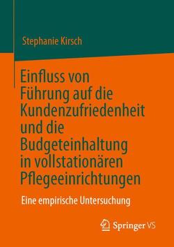 Einfluss von Führung auf die Kundenzufriedenheit und die Budgeteinhaltung in vollstationären Pflegeeinrichtungen von Kirsch,  Stephanie