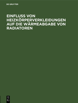 Einfluss von Heizkörperverkleidungen auf die Wärmeabgabe von Radiatoren von Brabbée,  K.