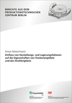 Einfluss von Herstellungs- und Lagerungsfaktoren auf die Eigenschaften von Trockeneispellets und das Strahlergebnis. von Motschmann,  Simon, Uhlmann,  Eckart