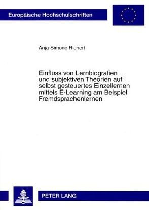 Einfluss von Lernbiografien und subjektiven Theorien auf selbst gesteuertes Einzellernen mittels E-Learning am Beispiel Fremdsprachenlernen von Richert,  Anja