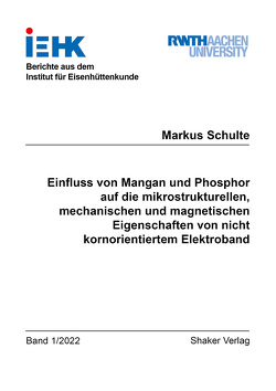 Einfluss von Mangan und Phosphor auf die mikrostrukturellen, mechanischen und magnetischen Eigenschaften von nicht kornorientiertem Elektroband von Schulte,  Markus