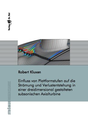 Einfluss von Plattformstufen auf die Strömung und Verlustentstehung in einer dreidimensional gestalteten subsonischen Axialturbine von Kluxen,  Robert
